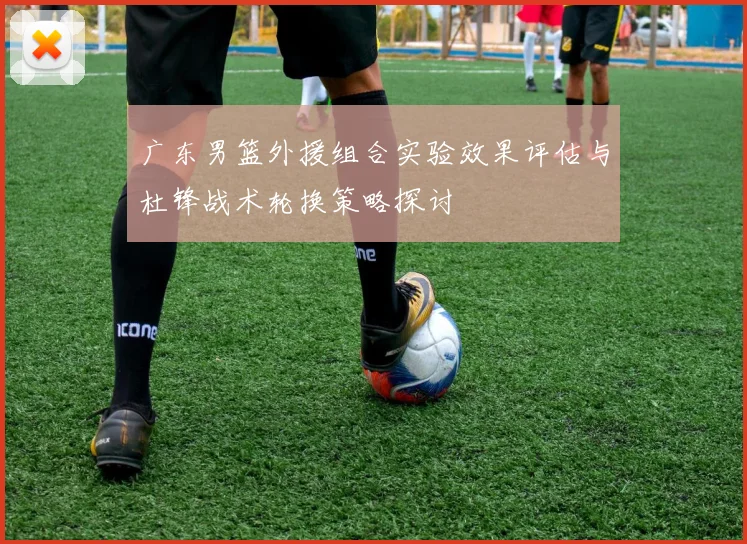 广东男篮外援组合实验效果评估与杜锋战术轮换策略探讨
