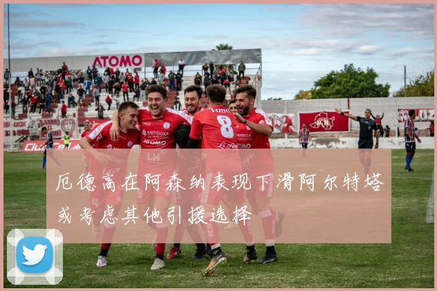 厄德高在阿森纳表现下滑阿尔特塔或考虑其他引援选择