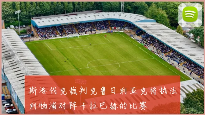 斯洛伐克裁判克鲁日利亚克将执法利物浦对阵卡拉巴赫的比赛