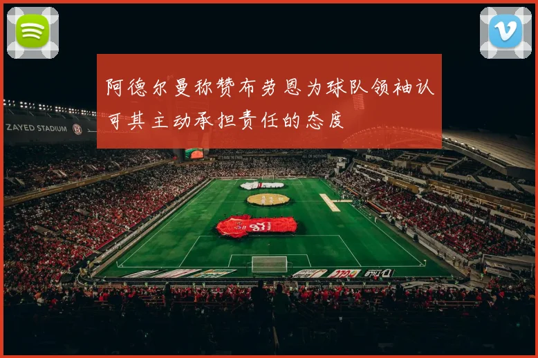 阿德尔曼称赞布劳恩为球队领袖认可其主动承担责任的态度