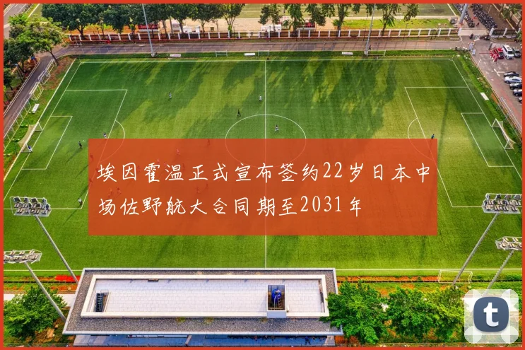 埃因霍温正式宣布签约22岁日本中场佐野航大合同期至2031年