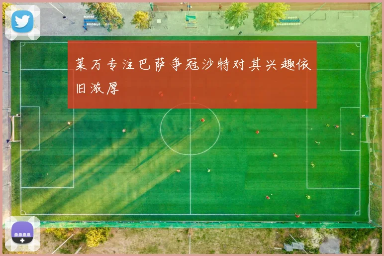 莱万专注巴萨争冠沙特对其兴趣依旧浓厚