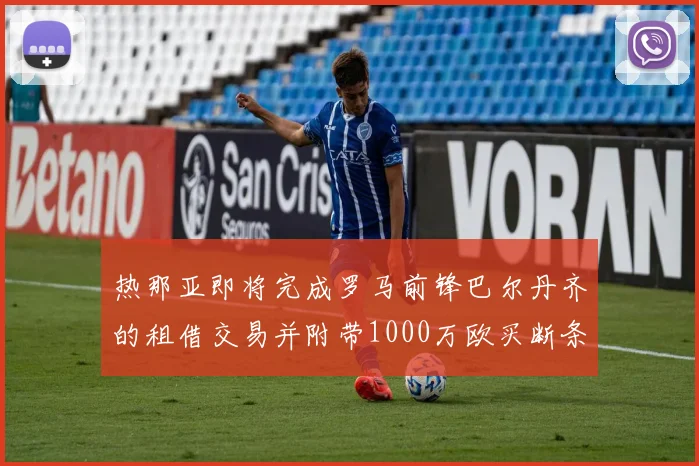 热那亚即将完成罗马前锋巴尔丹齐的租借交易并附带1000万欧买断条款