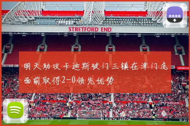 明天助攻卡迪斯破门三镇在津门虎面前取得2-0领先优势
