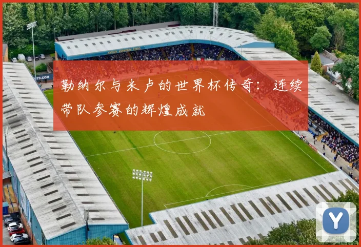 勒纳尔与米卢的世界杯传奇：连续带队参赛的辉煌成就